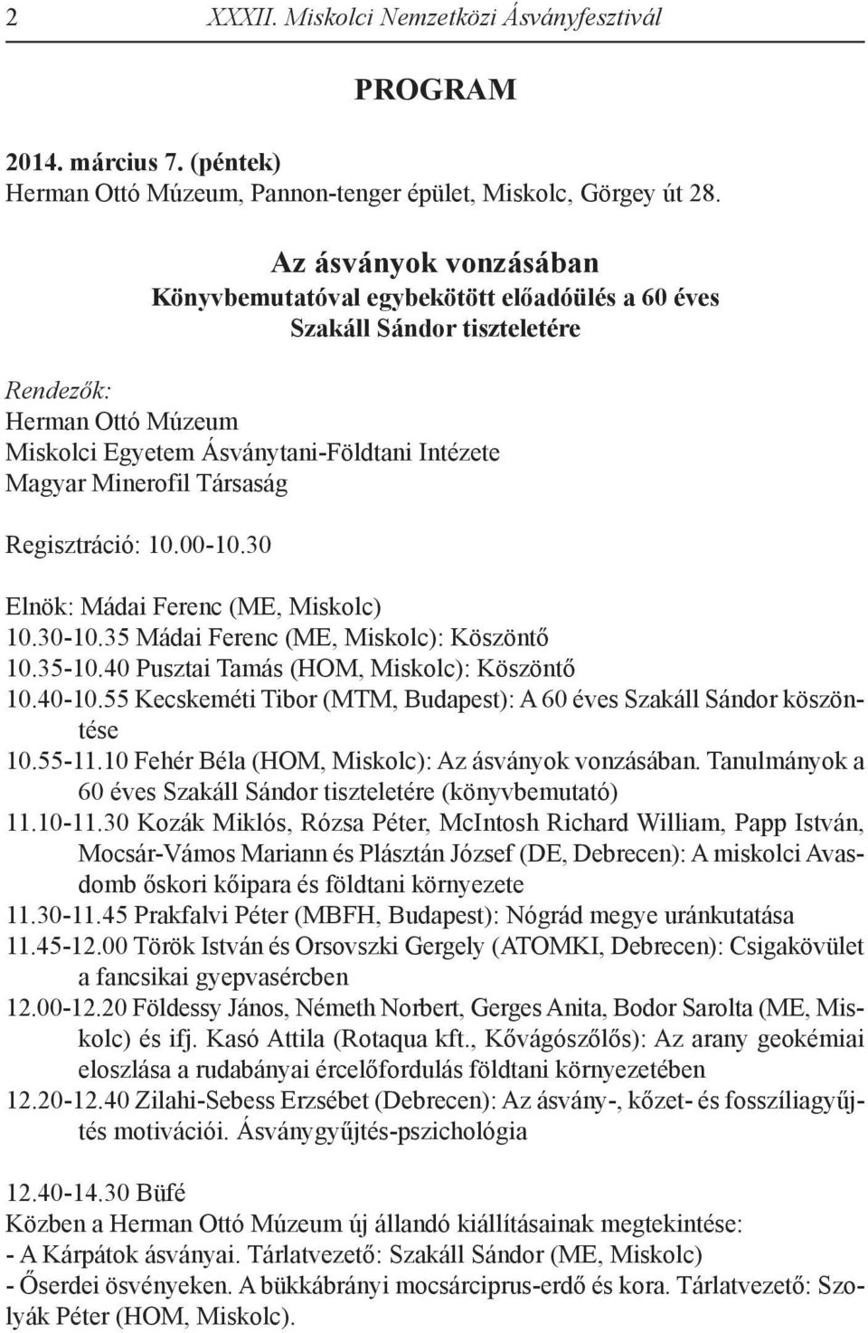 Társaság Regisztráció: 10.00-10.30 Elnök: Mádai Ferenc (ME, Miskolc) 10.30-10.35 Mádai Ferenc (ME, Miskolc): Köszöntő 10.35-10.40 Pusztai Tamás (HOM, Miskolc): Köszöntő 10.40-10.