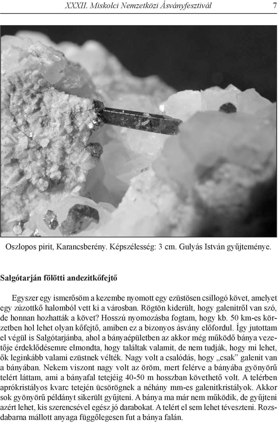 Rögtön kiderült, hogy galenitről van szó, de honnan hozhatták a követ? Hosszú nyomozásba fogtam, hogy kb. 50 km-es körzetben hol lehet olyan kőfejtő, amiben ez a bizonyos ásvány előfordul.