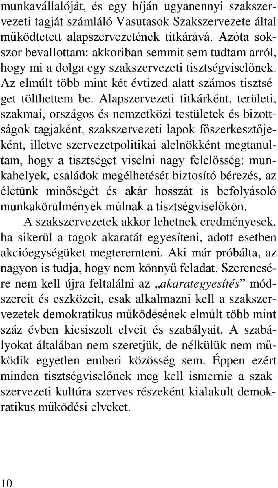 Alapszervezeti titkárként, területi, szakmai, országos és nemzetközi testületek és bizottságok tagjaként, szakszervezeti lapok főszerkesztőjeként, illetve szervezetpolitikai alelnökként megtanultam,