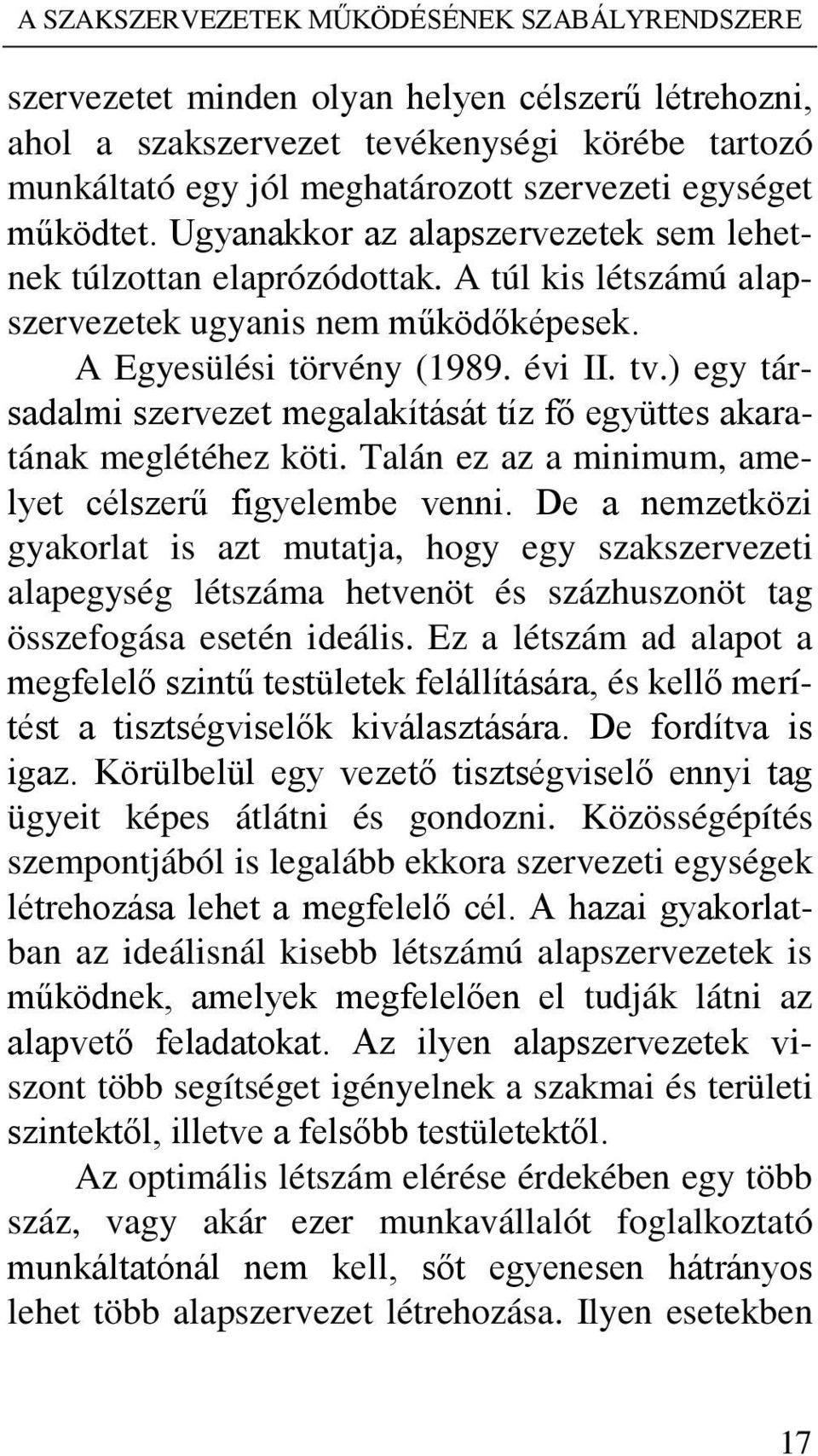 ) egy társadalmi szervezet megalakítását tíz fő együttes akaratának meglétéhez köti. Talán ez az a minimum, amelyet célszerű figyelembe venni.