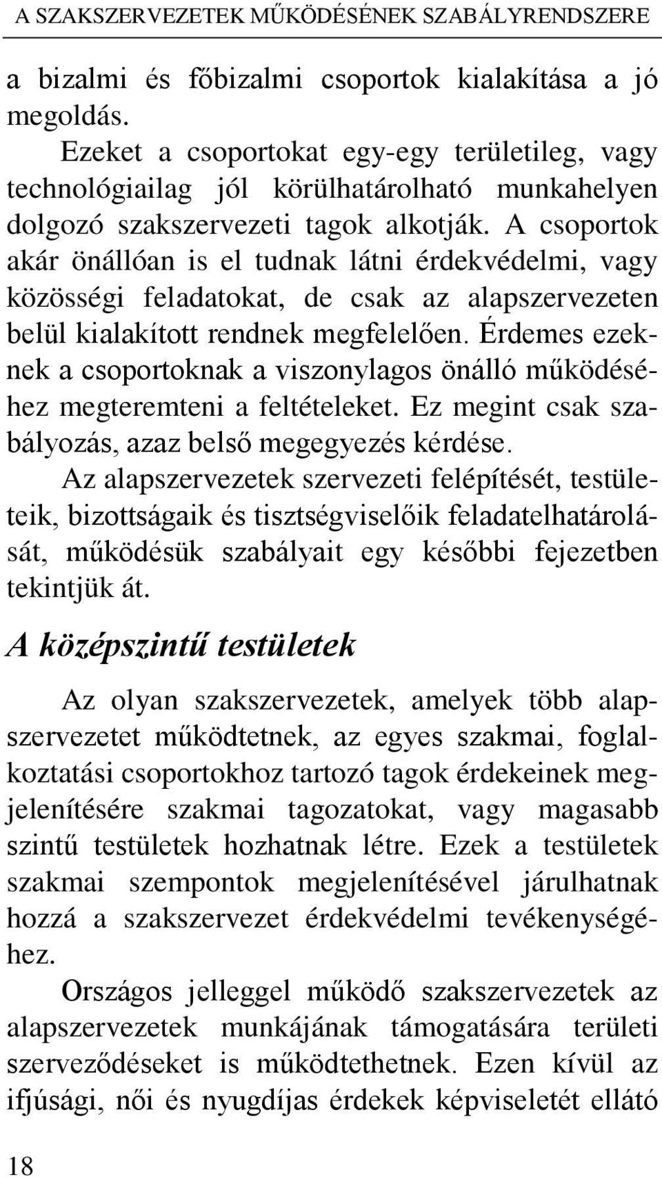 A csoportok akár önállóan is el tudnak látni érdekvédelmi, vagy közösségi feladatokat, de csak az alapszervezeten belül kialakított rendnek megfelelően.