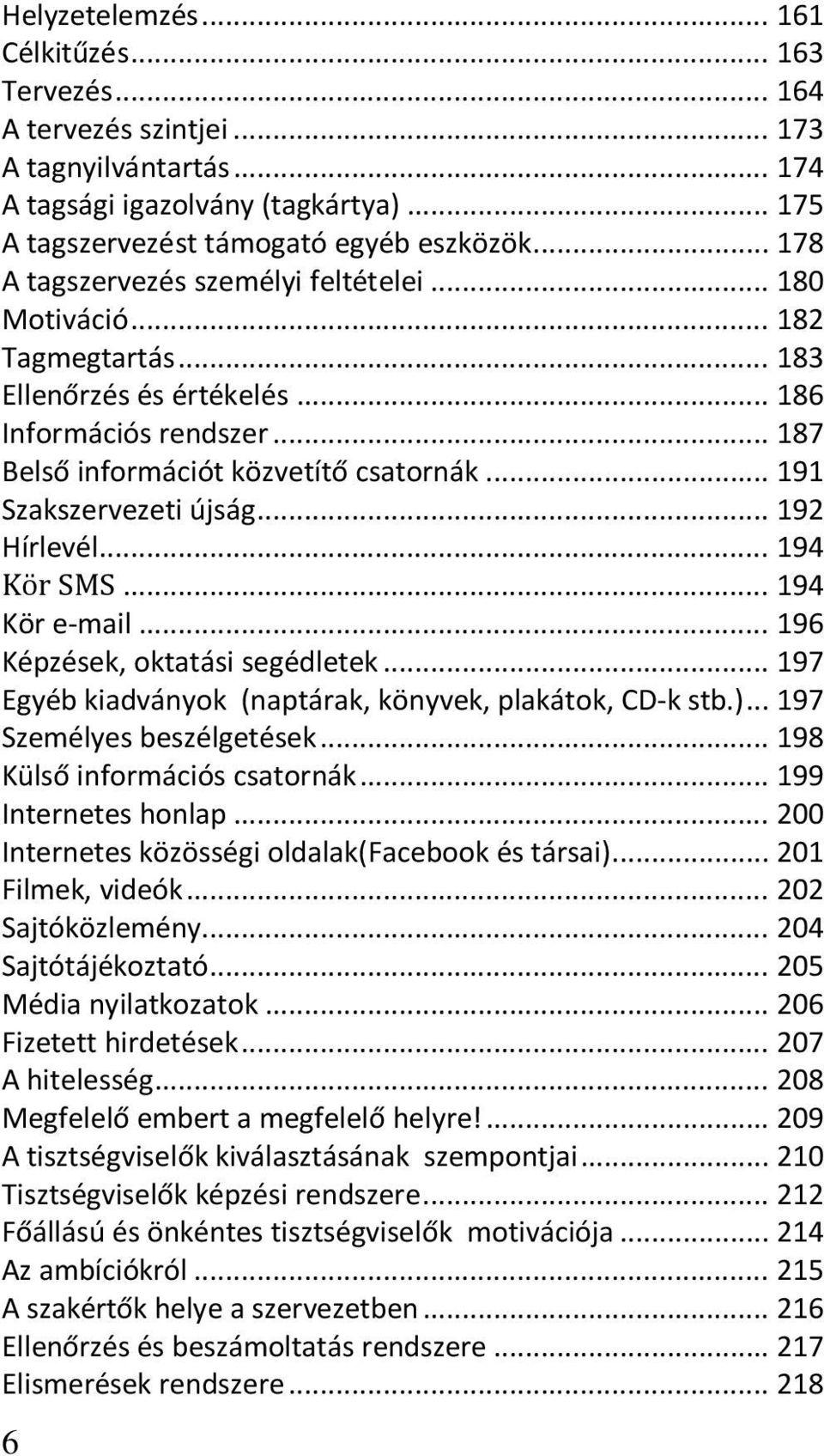 .. 191 Szakszervezeti újság... 192 Hírlevél... 194 Kör SMS... 194 Kör e-mail... 196 Képzések, oktatási segédletek... 197 Egyéb kiadványok (naptárak, könyvek, plakátok, CD-k stb.).