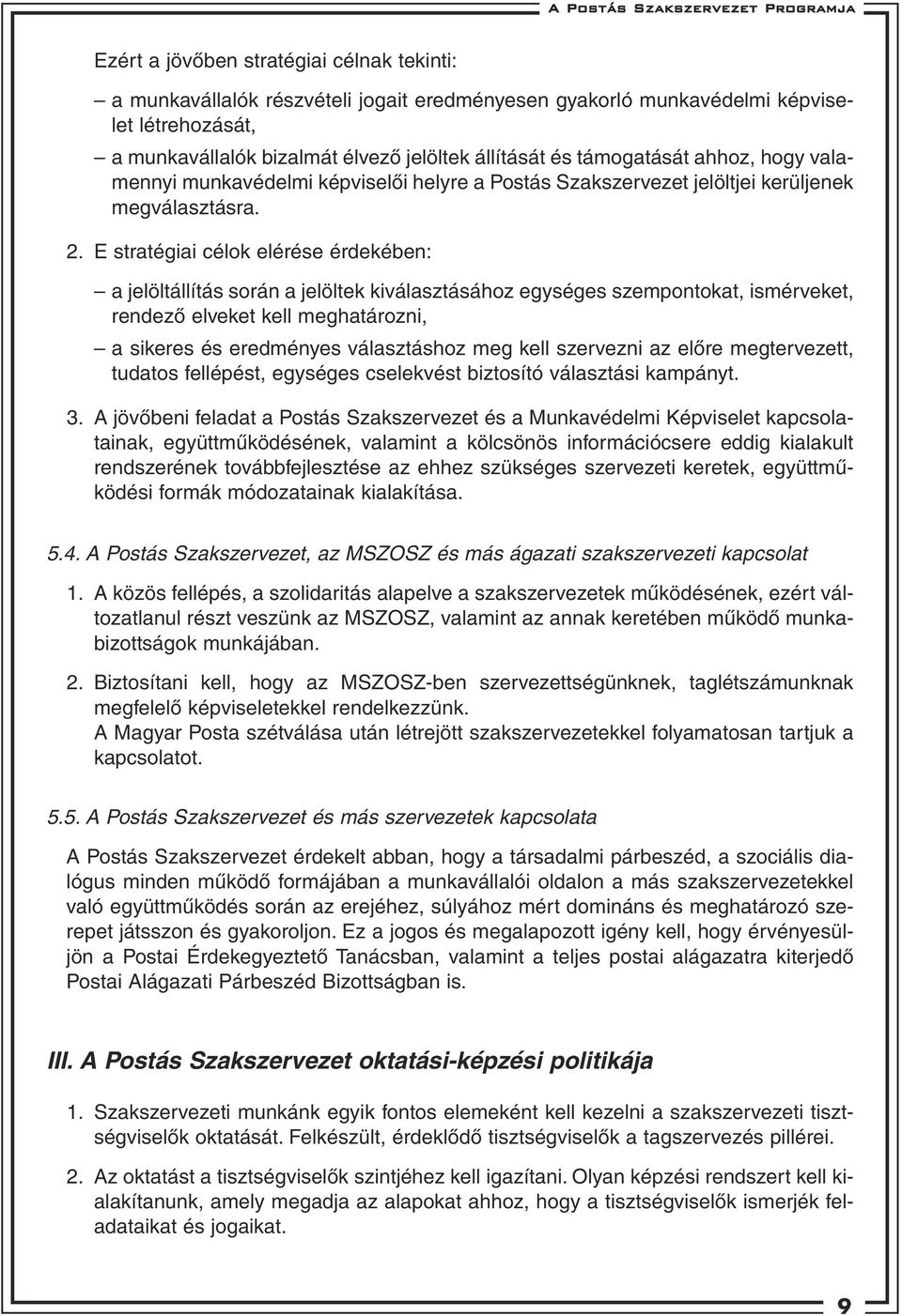 E stratégiai célok elérése érdekében: a jelöltállítás során a jelöltek kiválasztásához egységes szempontokat, ismérveket, rendezô elveket kell meghatározni, a sikeres és eredményes választáshoz meg