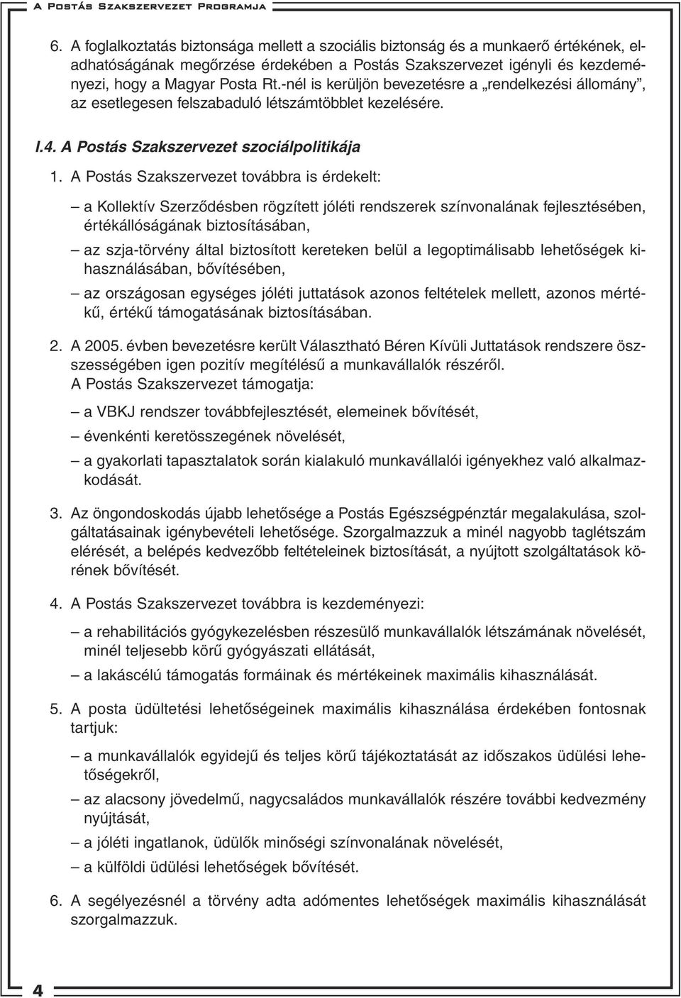 A Postás Szakszervezet továbbra is érdekelt: a Kollektív Szerzôdésben rögzített jóléti rendszerek színvonalának fejlesztésében, értékállóságának biztosításában, az szja-törvény által biztosított