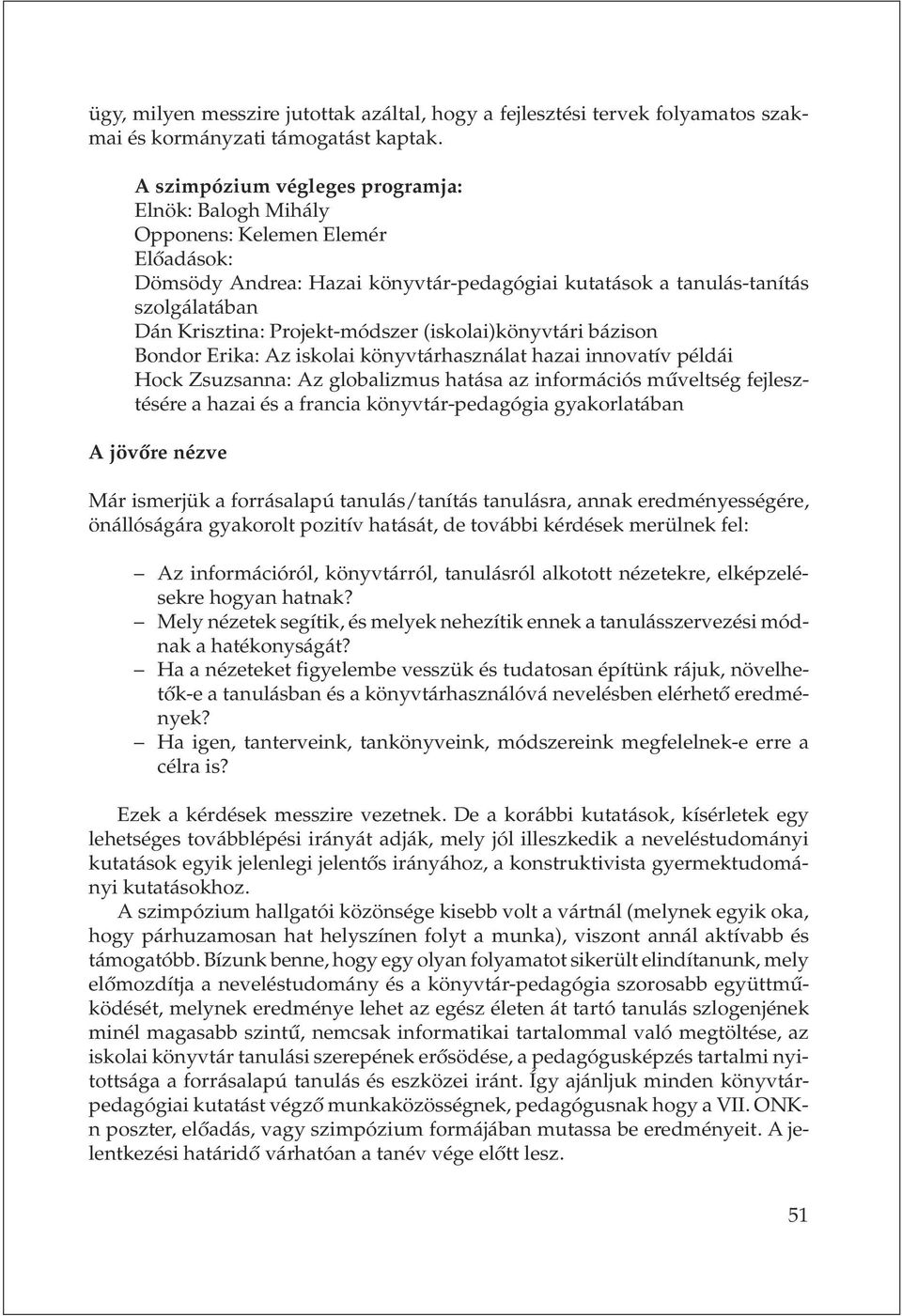 Projekt-módszer (iskolai)könyvtári bázison Bondor Erika: Az iskolai könyvtárhasználat hazai innovatív példái Hock Zsuzsanna: Az globalizmus hatása az információs mûveltség fejlesztésére a hazai és a