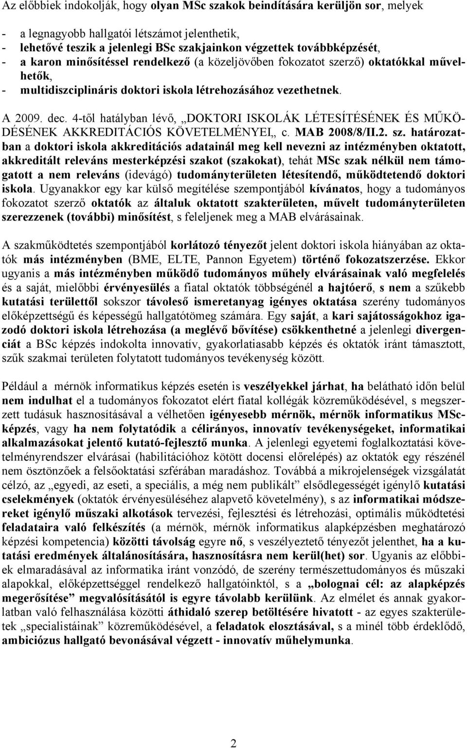 ISKOLÁK LÉTESÍTÉSÉNEK ÉS MŰKÖ- DÉSÉNEK AKKREDITÁCIÓS KÖVETELMÉNYEI c MAB 2008/8/II2 sz határozatban a doktori iskola akkreditációs adatainál meg kell nevezni az intézményben oktatott, akkreditált