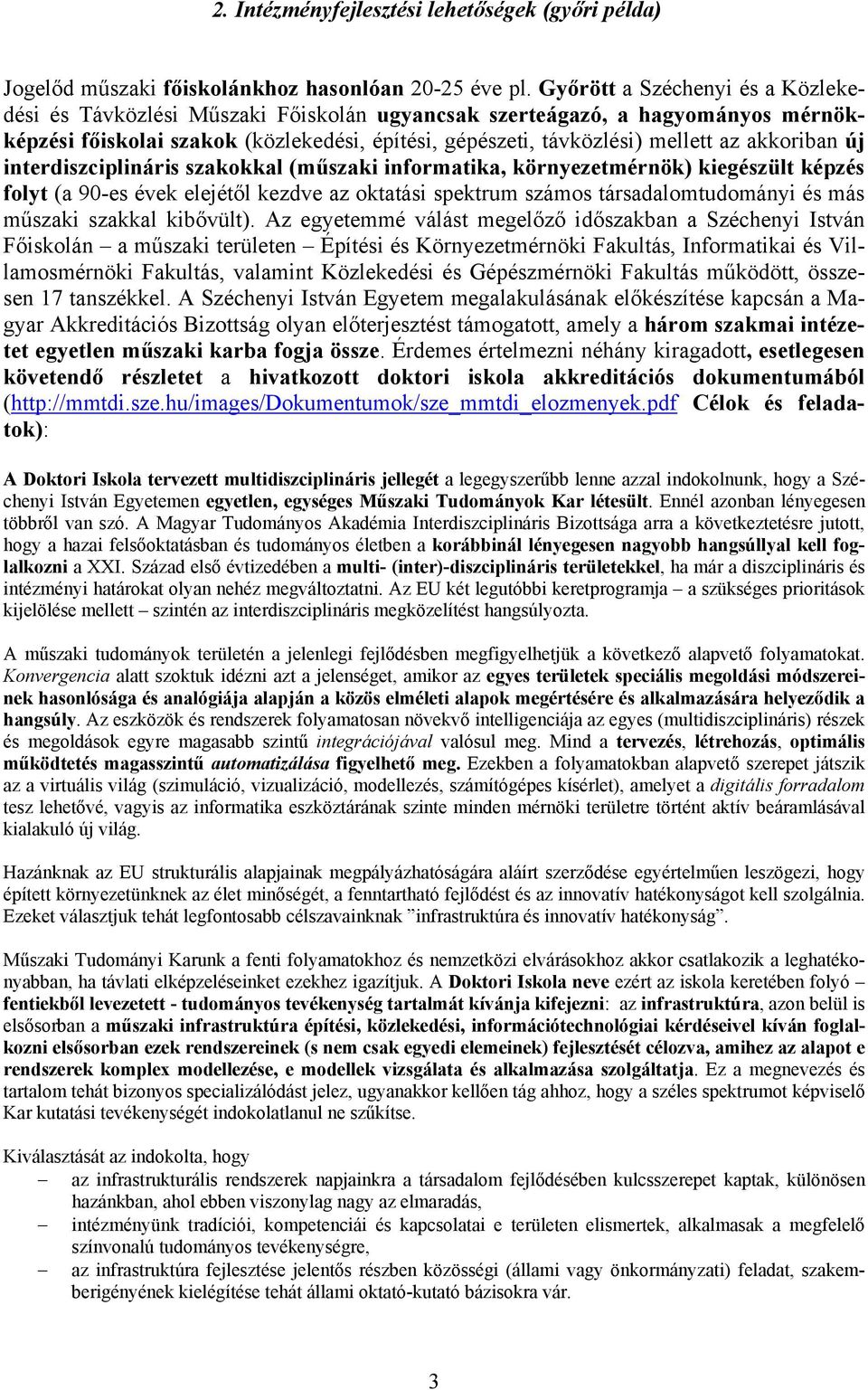 folyt (a 90-es évek elejétől kezdve az oktatási spektrum számos társadalomtudományi és más műszaki szakkal kibővült) Az egyetemmé válást megelőző időszakban a Széchenyi István Főiskolán a műszaki