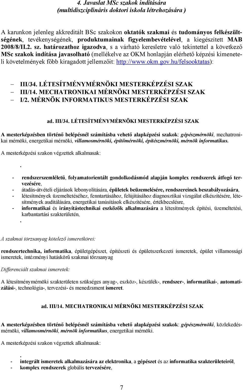 honlapján elérhető képzési kimeneteli követelmények főbb kiragadott jellemzőit: http://wwwokmgovhu/felsooktatas): III/34 LÉTESÍTMÉNYMÉRNÖKI MESTERKÉPZÉSI SZAK III/14 MECHATRONIKAI MÉRNÖKI