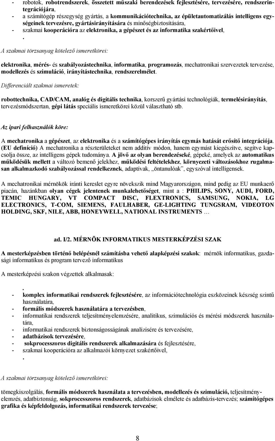 ismeretkörei: elektronika, mérés- és szabályozástechnika, informatika, programozás, mechatronikai szervezetek tervezése, modellezés és szimuláció, irányítástechnika, rendszerelmélet Differenciált