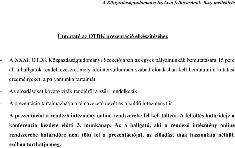 eredményeket, a pályamunka tartalmát. - Az előadásokat követő viták rendjéről a zsűri rendelkezik. - A prezentáció tartalmazhatja a témavezető nevét és a küldő intézményt is.