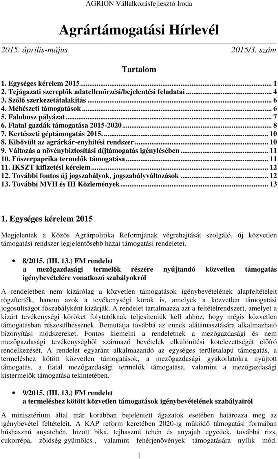 Változás a növénybiztosítási díjtámogatás igénylésében... 11 10. Fűszerpaprika termelők támogatása... 11 11. IKSZT kifizetési kérelem... 12 12. További fontos új jogszabályok, jogszabályváltozások.