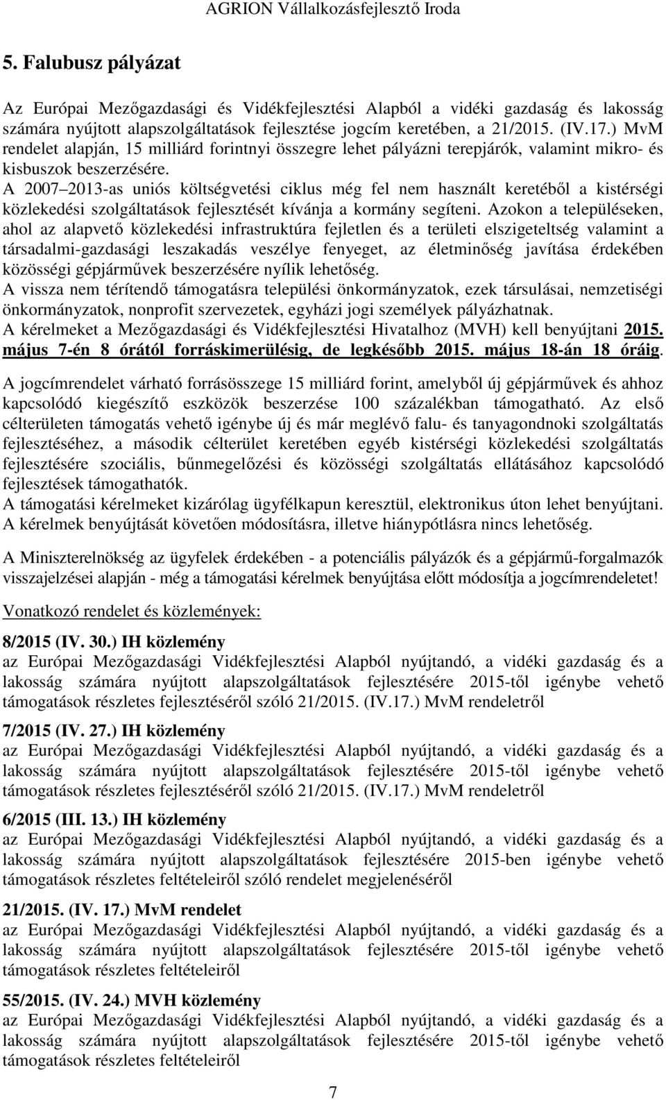 A 2007 2013-as uniós költségvetési ciklus még fel nem használt keretéből a kistérségi közlekedési szolgáltatások fejlesztését kívánja a kormány segíteni.