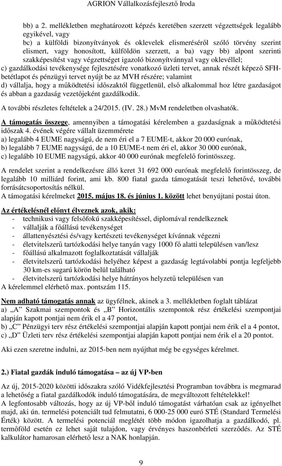 külföldön szerzett, a ba) vagy bb) alpont szerinti szakképesítést vagy végzettséget igazoló bizonyítvánnyal vagy oklevéllel; c) gazdálkodási tevékenysége fejlesztésére vonatkozó üzleti tervet, annak