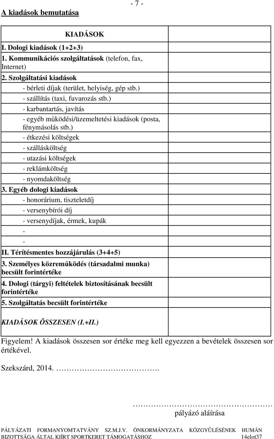 ) - étkezési költségek - szállásköltség - utazási költségek - reklámköltség - nyomdaköltség 3. Egyéb dologi kiadások - honorárium, tiszteletdíj - versenybírói díj - versenydíjak, érmek, kupák - - II.