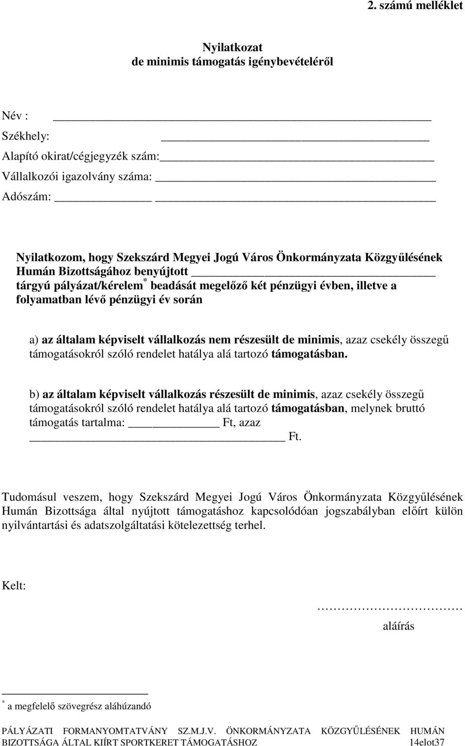 vállalkozás nem részesült de minimis, azaz csekély összegő támogatásokról szóló rendelet hatálya alá tartozó támogatásban.