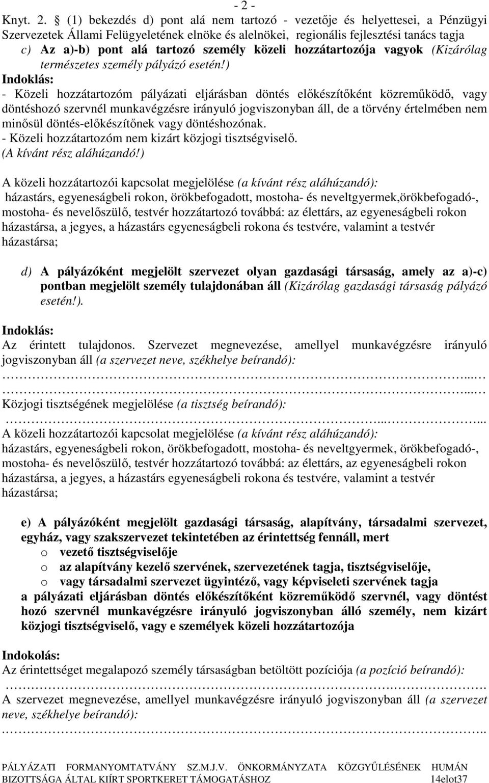 ) Indoklás: - Közeli hozzátartozóm pályázati eljárásban döntés elıkészítıként közremőködı, vagy döntéshozó szervnél munkavégzésre irányuló jogviszonyban áll, de a törvény értelmében nem minısül