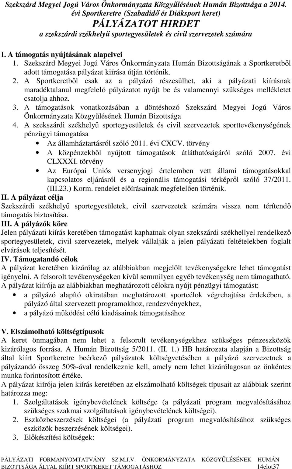 Szekszárd Megyei Jogú Város Önkormányzata Humán Bizottságának a Sportkeretbıl adott támogatása pályázat kiírása útján történik. 2.