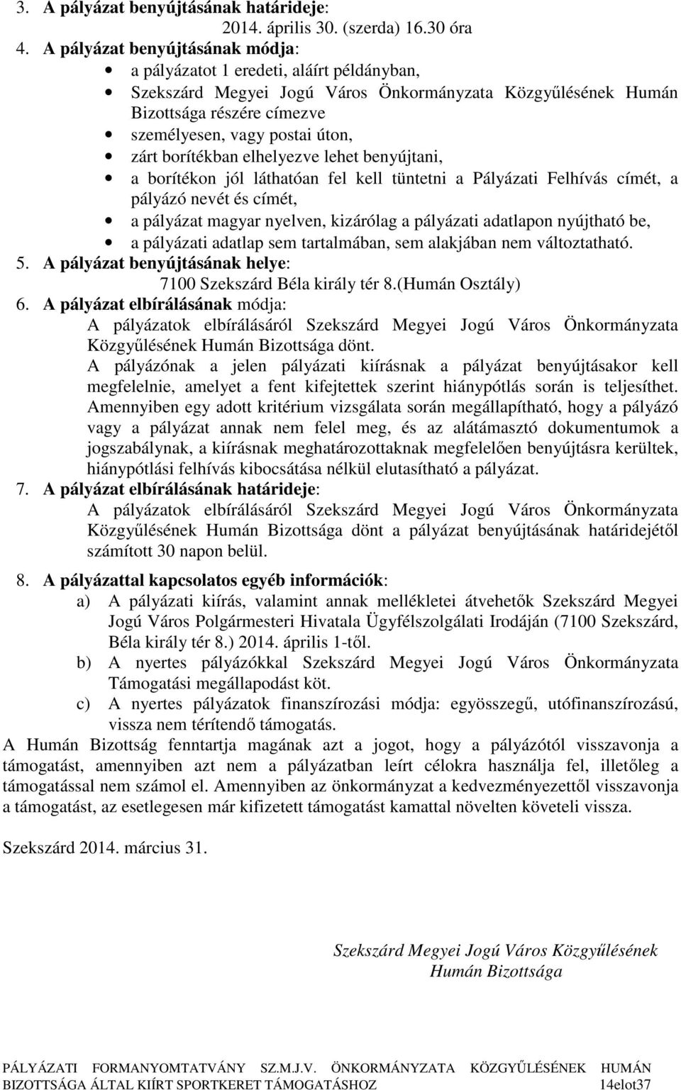 borítékban elhelyezve lehet benyújtani, a borítékon jól láthatóan fel kell tüntetni a Pályázati Felhívás címét, a pályázó nevét és címét, a pályázat magyar nyelven, kizárólag a pályázati adatlapon