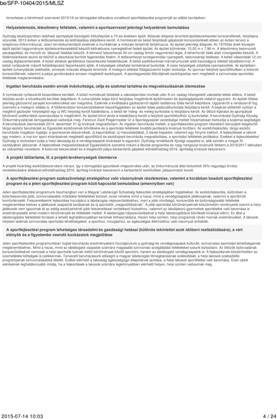 2013 évben a tetőszerkezete és tetőhéjalása átépítésre került. A homlokzati és belső felújítását gépészeti korszerűsítését ebben az évben tervezi a tulajdonos önkormányzat.