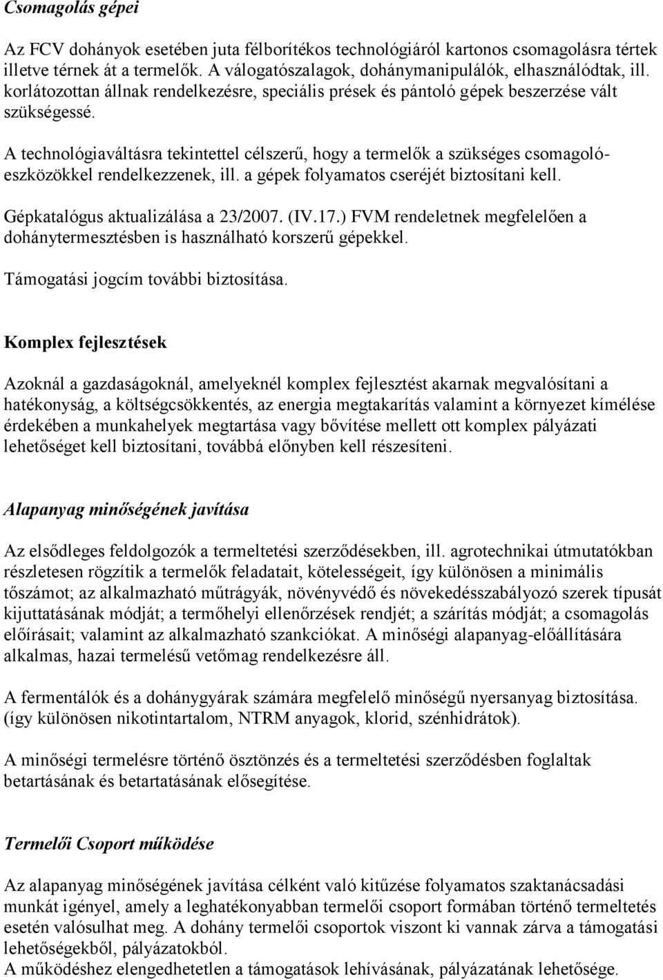 A technológiaváltásra tekintettel célszerű, hogy a termelők a szükséges csomagolóeszközökkel rendelkezzenek, ill. a gépek folyamatos cseréjét biztosítani kell. Gépkatalógus aktualizálása a 23/2007.