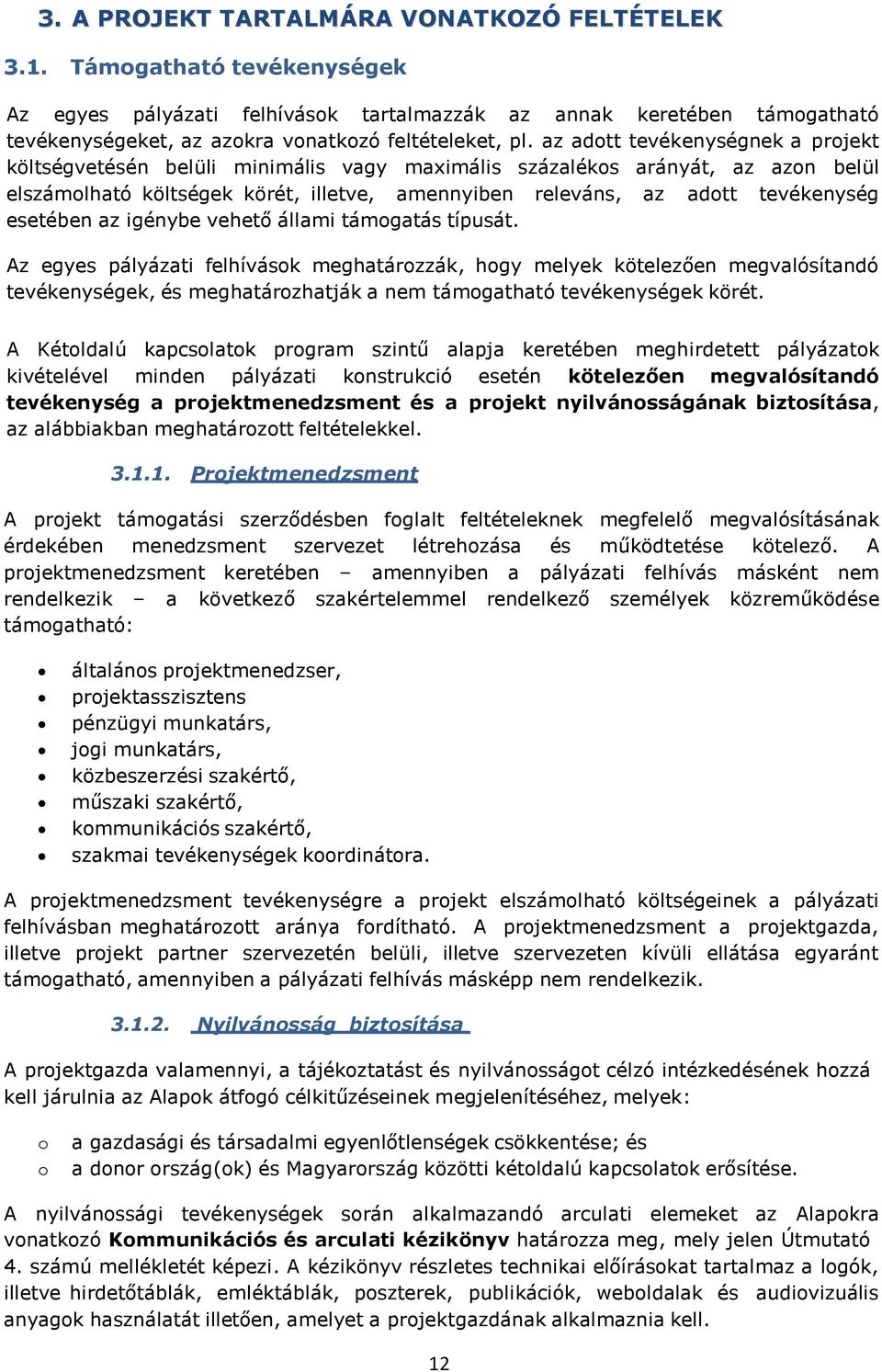 az adott tevékenységnek a projekt költségvetésén belüli minimális vagy maximális százalékos arányát, az azon belül elszámolható költségek körét, illetve, amennyiben releváns, az adott tevékenység