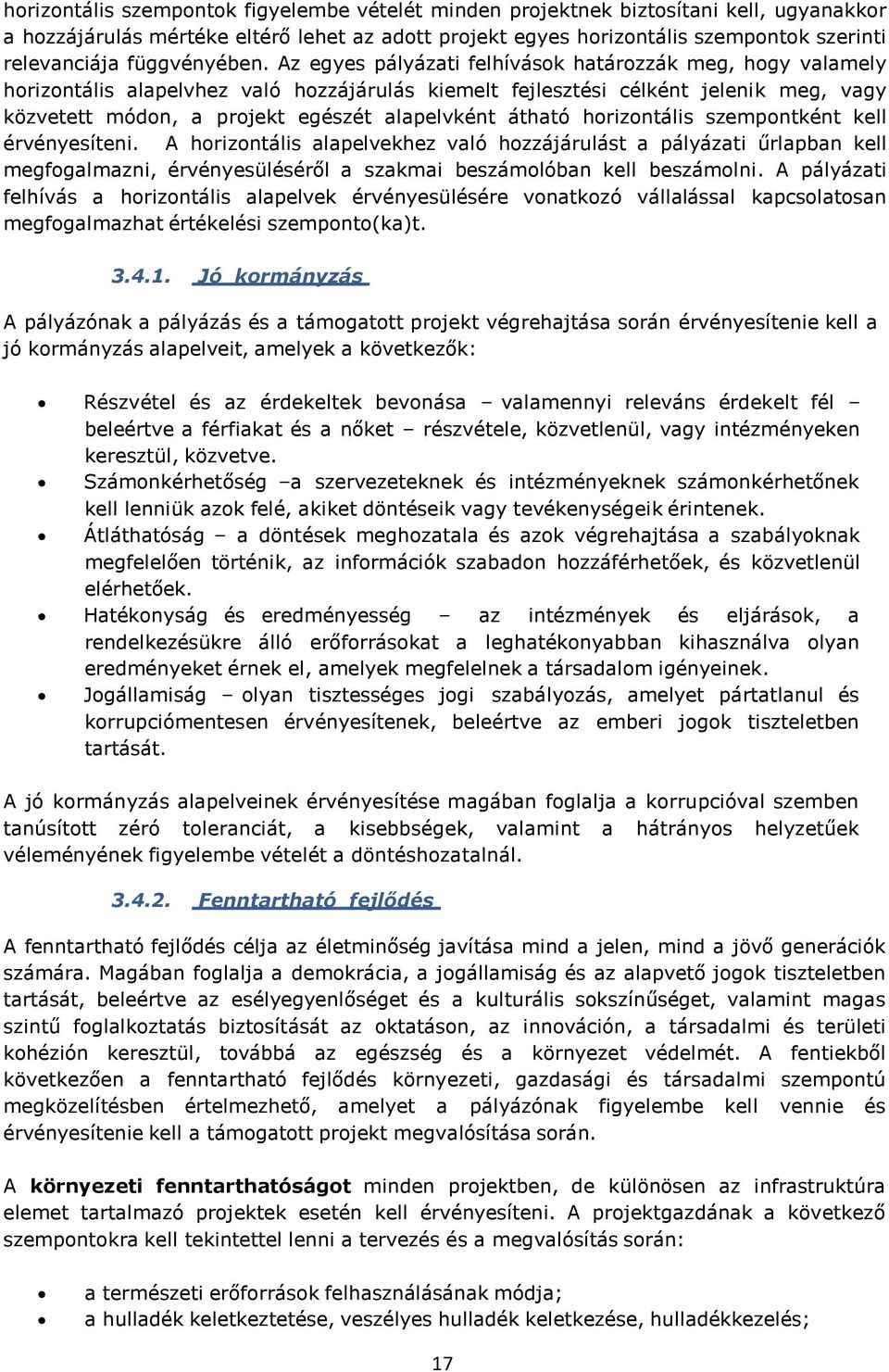 Az egyes pályázati felhívások határozzák meg, hogy valamely horizontális alapelvhez való hozzájárulás kiemelt fejlesztési célként jelenik meg, vagy közvetett módon, a projekt egészét alapelvként