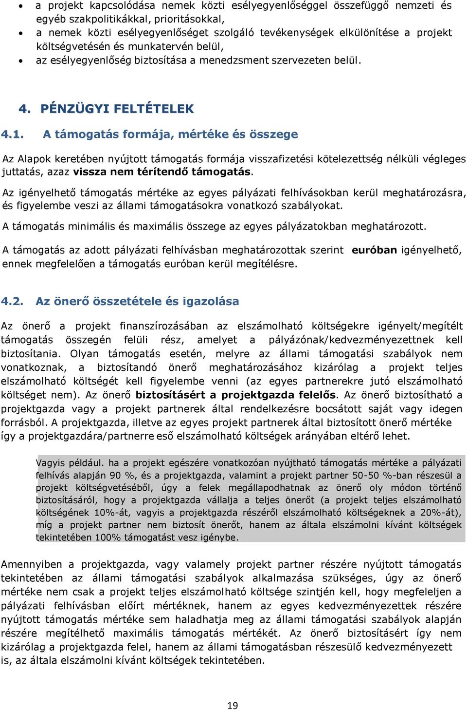 A támogatás formája, mértéke és összege Az Alapok keretében nyújtott támogatás formája visszafizetési kötelezettség nélküli végleges juttatás, azaz vissza nem térítendő támogatás.