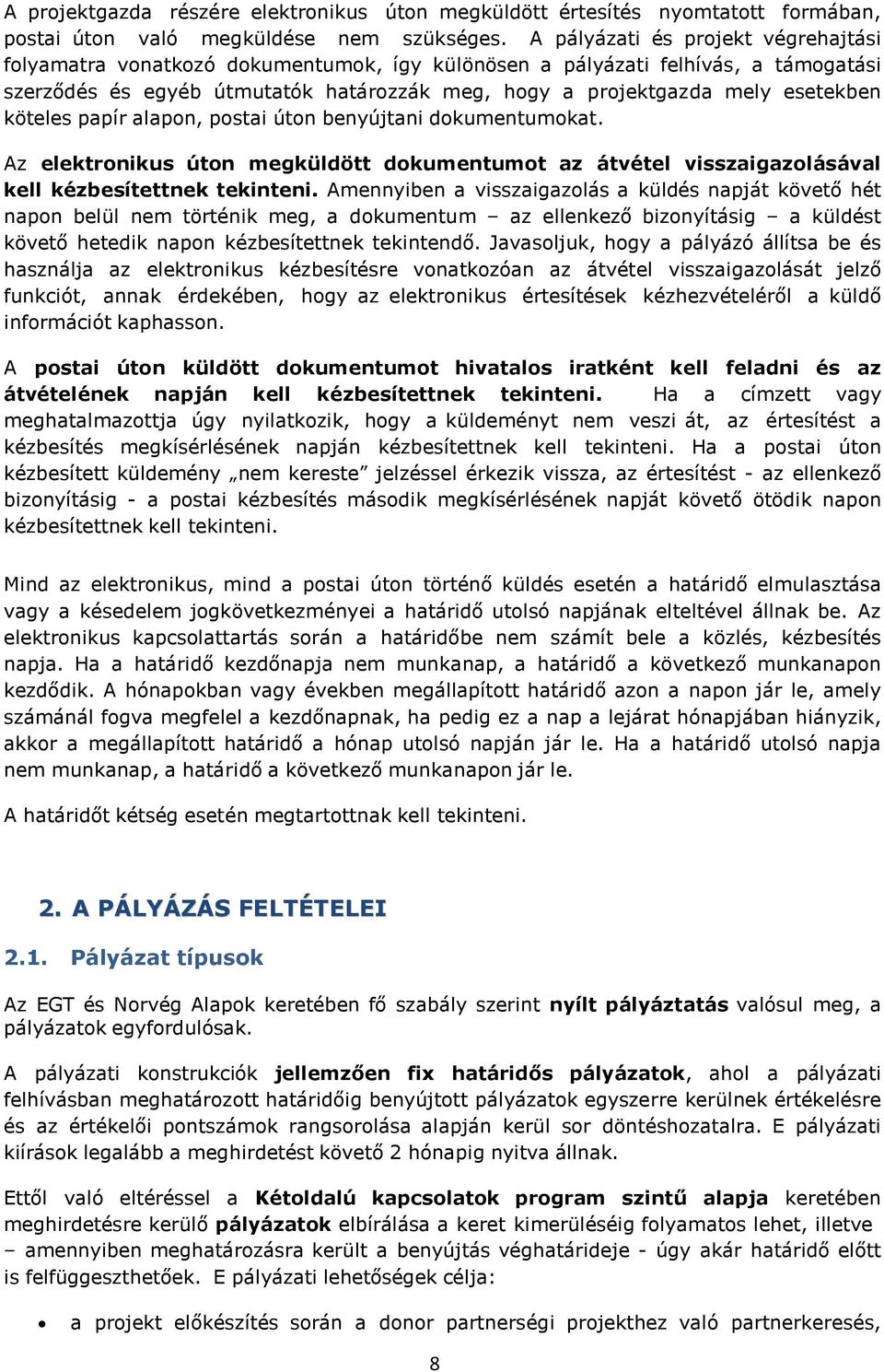 köteles papír alapon, postai úton benyújtani dokumentumokat. Az elektronikus úton megküldött dokumentumot az átvétel visszaigazolásával kell kézbesítettnek tekinteni.