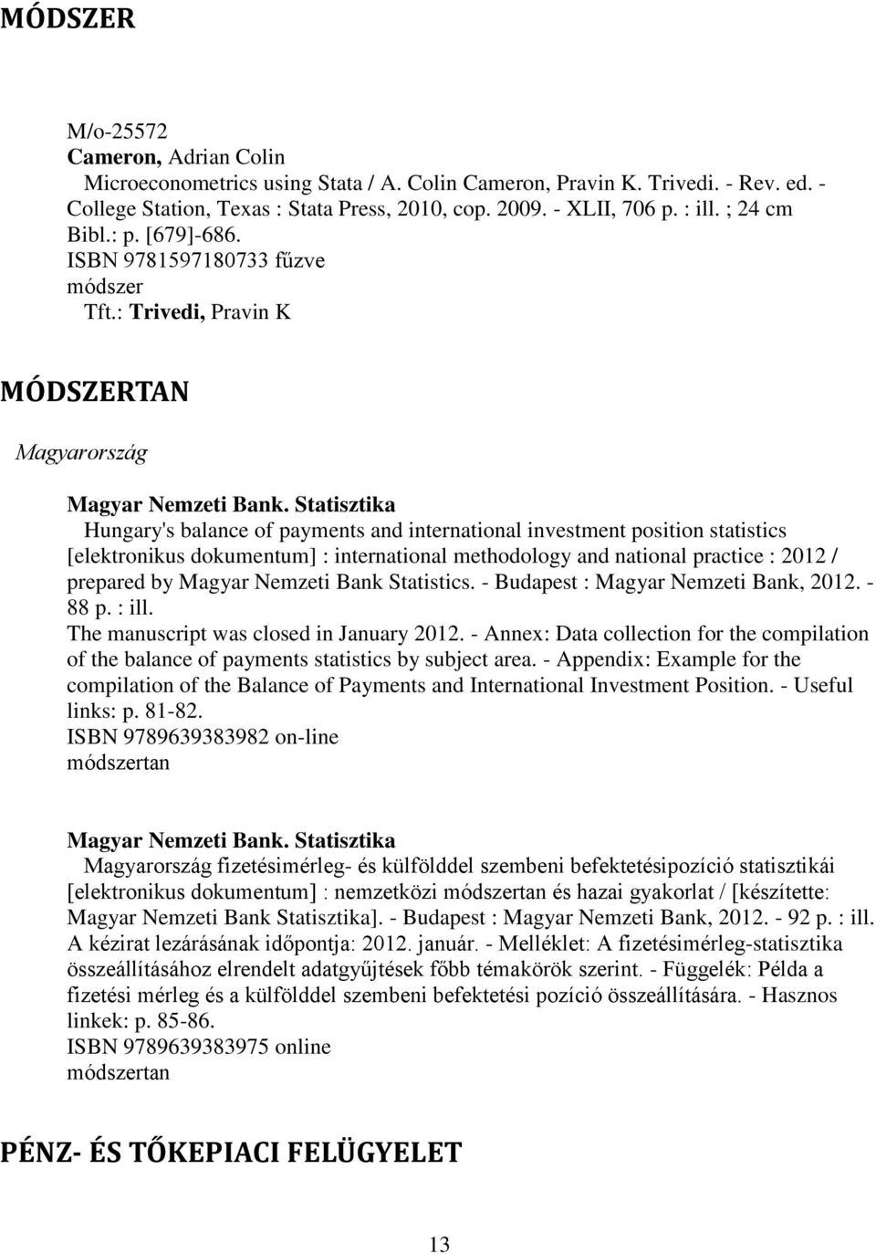 Statisztika Hungary's balance of payments and international investment position statistics [elektronikus dokumentum] : international methodology and national practice : 2012 / prepared by Magyar