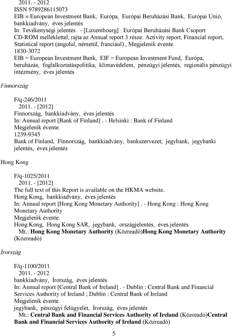 , 1830-3072 EIB = European Investment Bank, EIF = European Investment Fund, Európa, beruházás, foglalkoztatáspolitika, klímavédelem, pénzügyi jelentés, regionális pénzügyi intézmény, éves jelentés