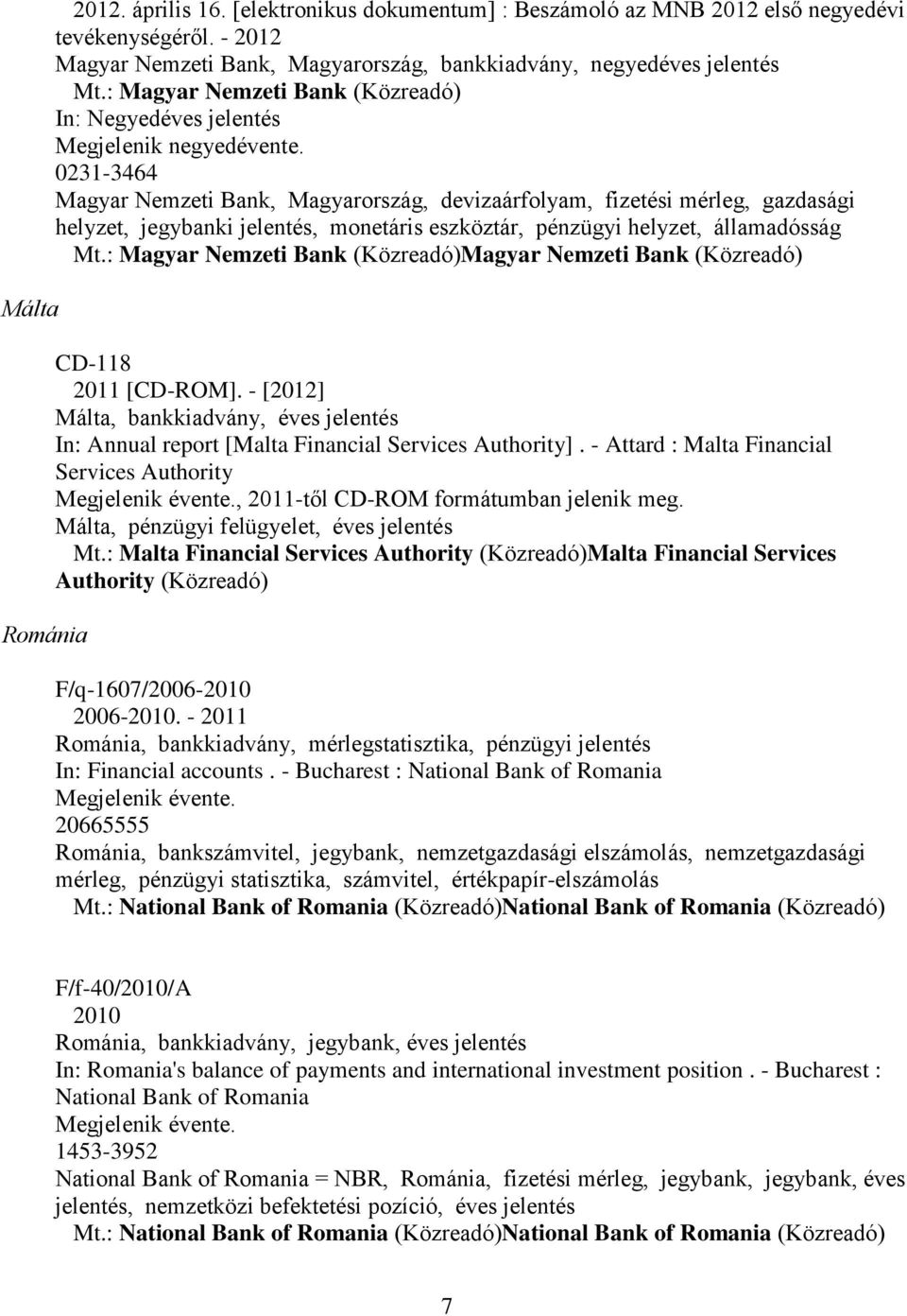 0231-3464 Magyar Nemzeti Bank,, devizaárfolyam, fizetési mérleg, gazdasági helyzet, jegybanki jelentés, monetáris eszköztár, pénzügyi helyzet, államadósság Mt.