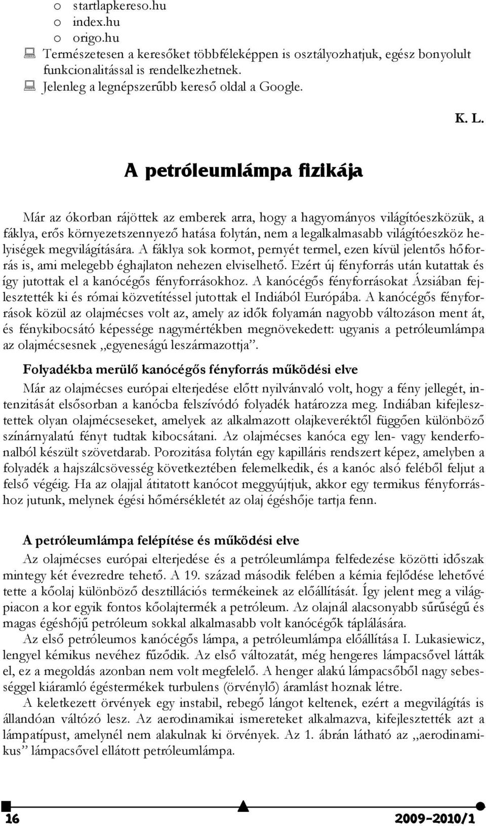 A petróleumlámpa fizikája Már az ókorban rájöttek az emberek arra, hogy a hagyományos világítóeszközük, a fáklya, erıs környezetszennyezı hatása folytán, nem a legalkalmasabb világítóeszköz