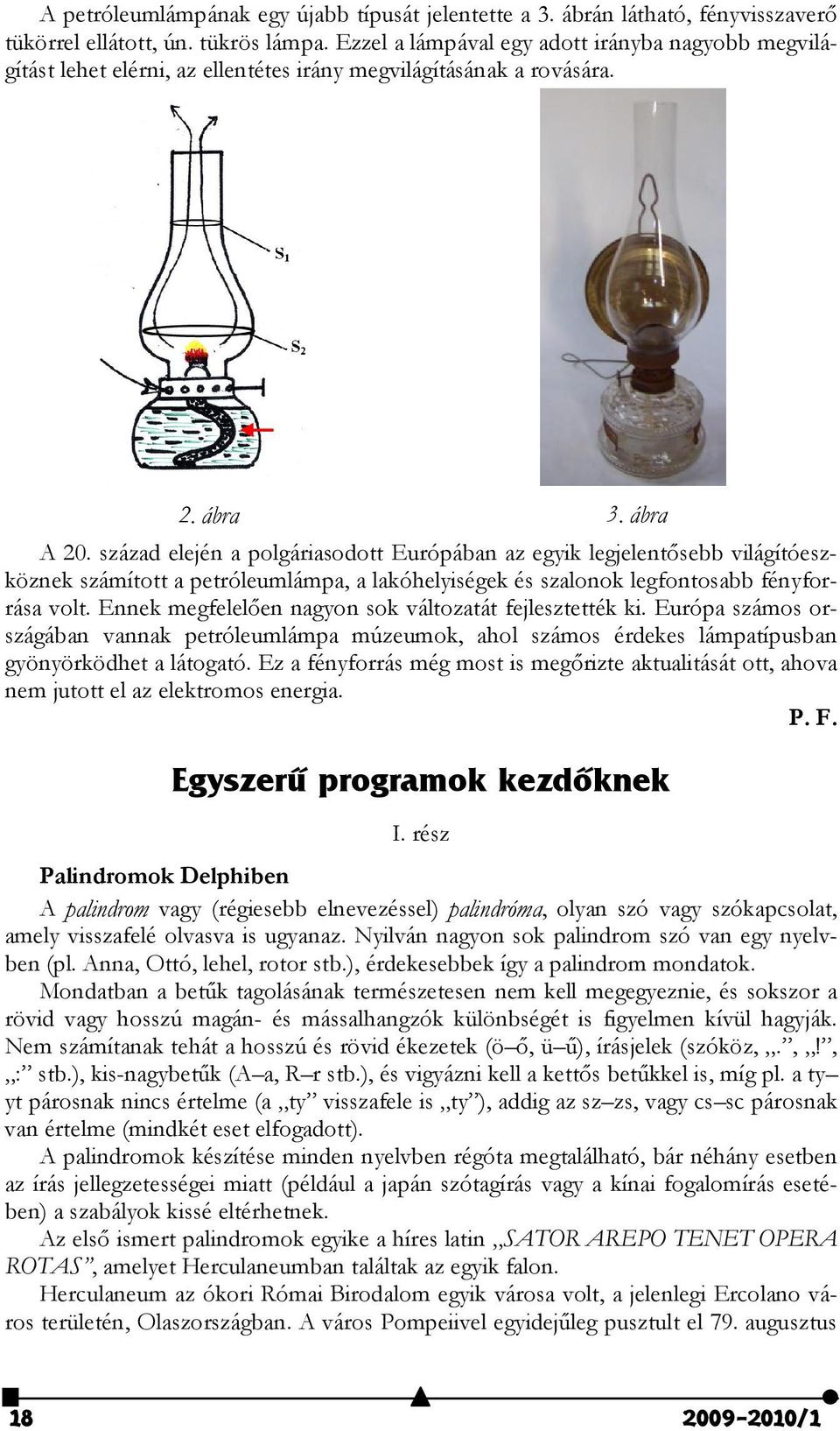 század elején a polgáriasodott Európában az egyik legjelentısebb világítóeszköznek számított a petróleumlámpa, a lakóhelyiségek és szalonok legfontosabb fényforrása volt.