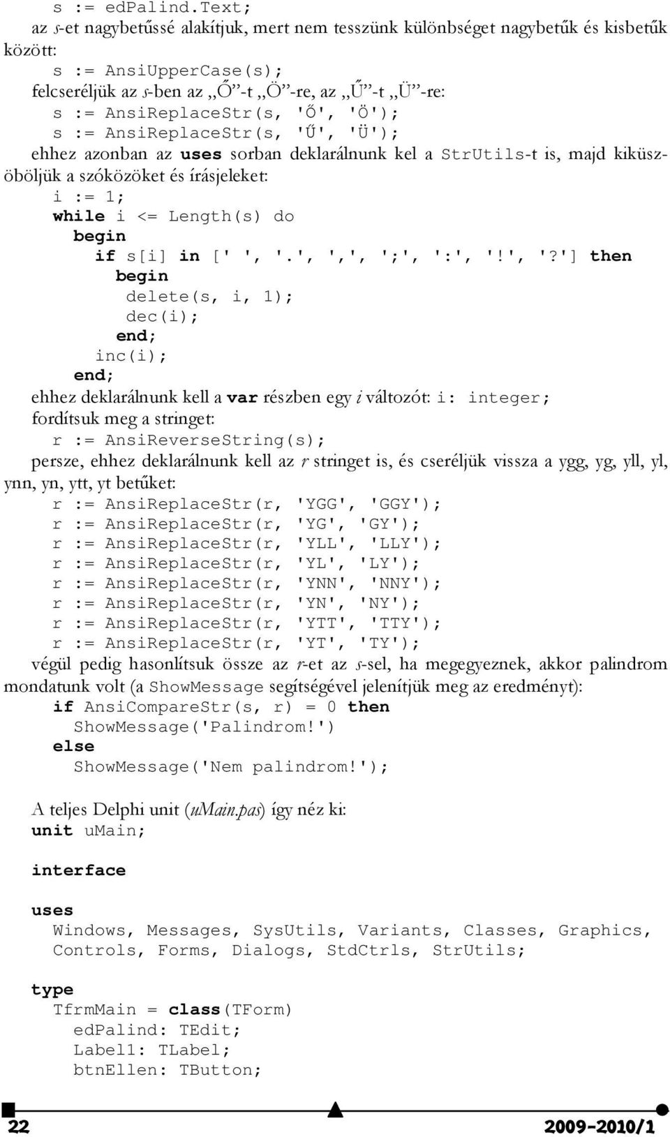 'Ö'); s := AnsiReplaceStr(s, 'Ő', 'Ü'); ehhez azonban az uses sorban deklarálnunk kel a StrUtils-t is, majd kiküszöböljük a szóközöket és írásjeleket: i := 1; while i <= Length(s) do begin if s[i] in