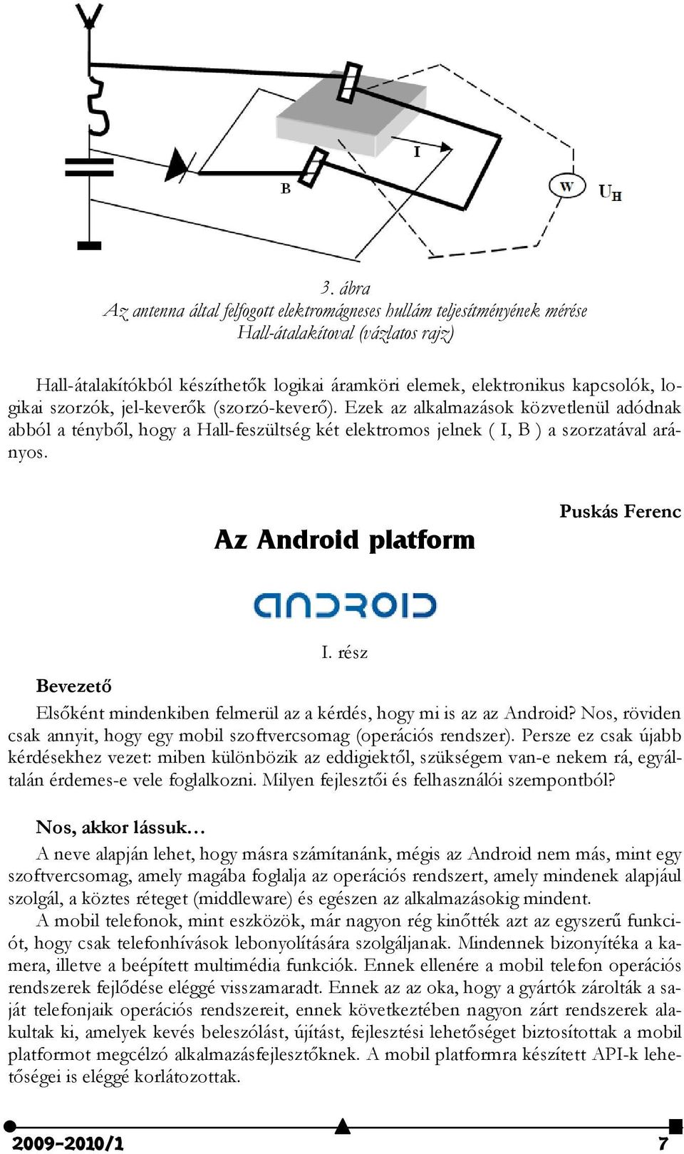 Az Android platform Puskás Ferenc I. rész Bevezetı Elsıként mindenkiben felmerül az a kérdés, hogy mi is az az Android? Nos, röviden csak annyit, hogy egy mobil szoftvercsomag (operációs rendszer).