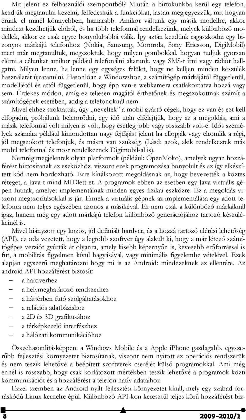 Amikor váltunk egy másik modellre, akkor mindezt kezdhetjük elölrıl, és ha több telefonnal rendelkezünk, melyek különbözı modellek, akkor ez csak egyre bonyolultabbá válik.