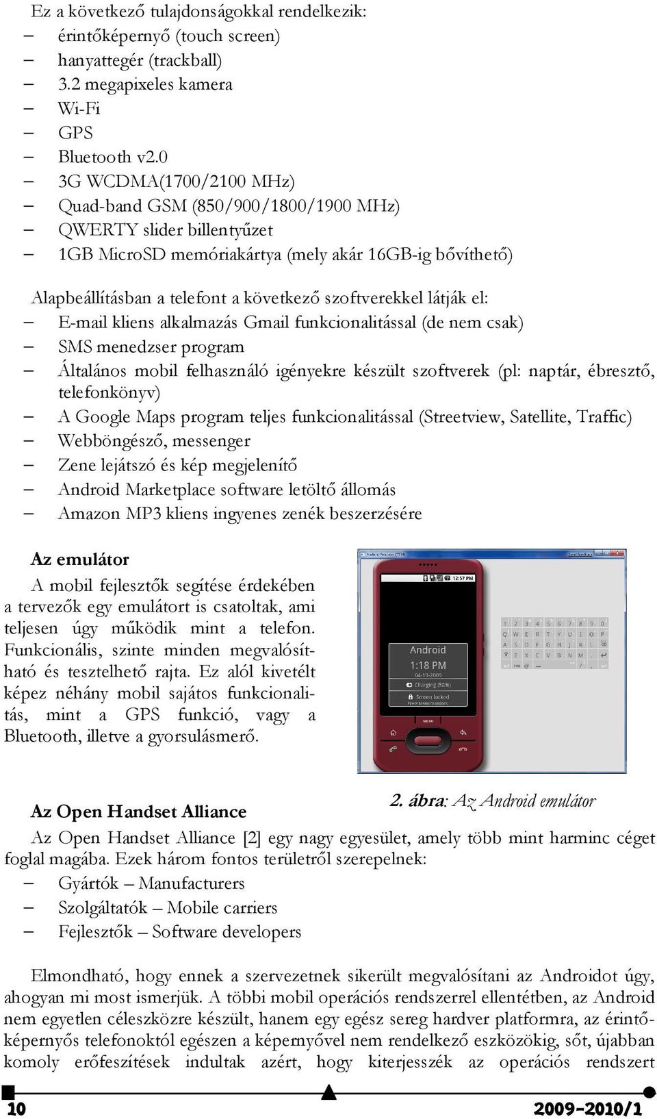 szoftverekkel látják el: E-mail kliens alkalmazás Gmail funkcionalitással (de nem csak) SMS menedzser program Általános mobil felhasználó igényekre készült szoftverek (pl: naptár, ébresztı,