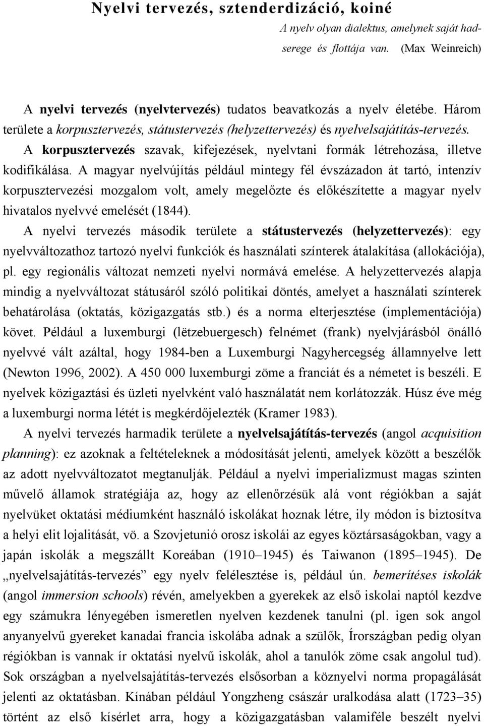 A magyar nyelvújítás például mintegy fél évszázadon át tartó, intenzív korpusztervezési mozgalom volt, amely megelőzte és előkészítette a magyar nyelv hivatalos nyelvvé emelését (1844).