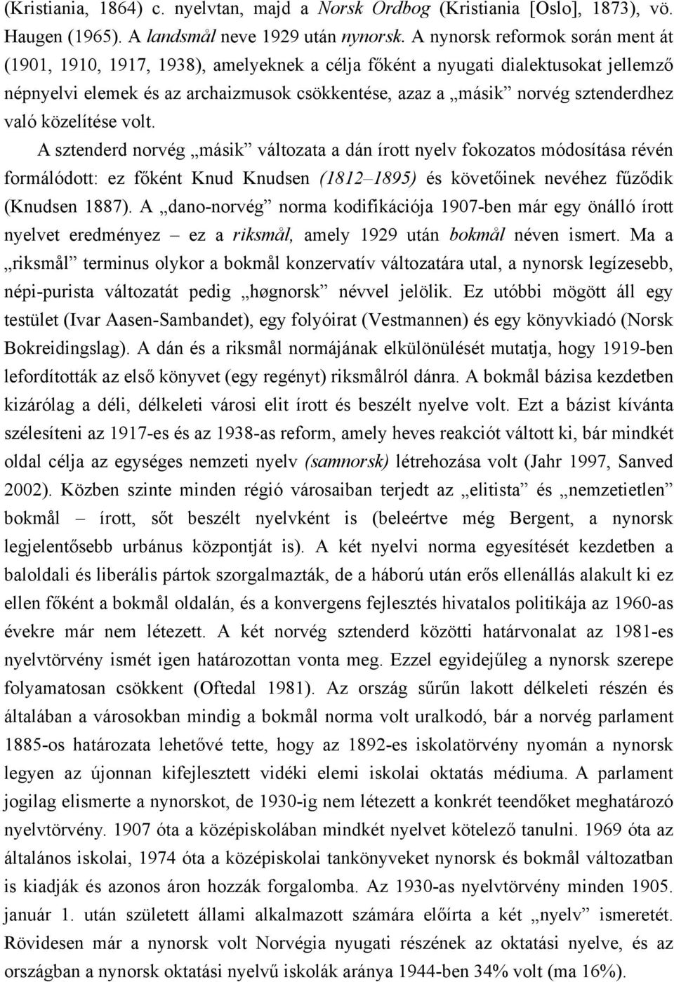 való közelítése volt. A sztenderd norvég másik változata a dán írott nyelv fokozatos módosítása révén formálódott: ez főként Knud Knudsen (1812 1895) és követőinek nevéhez fűződik (Knudsen 1887).