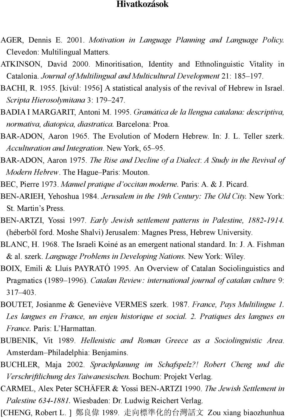 [kívül: 1956] A statistical analysis of the revival of Hebrew in Israel. Scripta Hierosolymitana 3: 179 247. BADIA I MARGARIT, Antoni M. 1995.