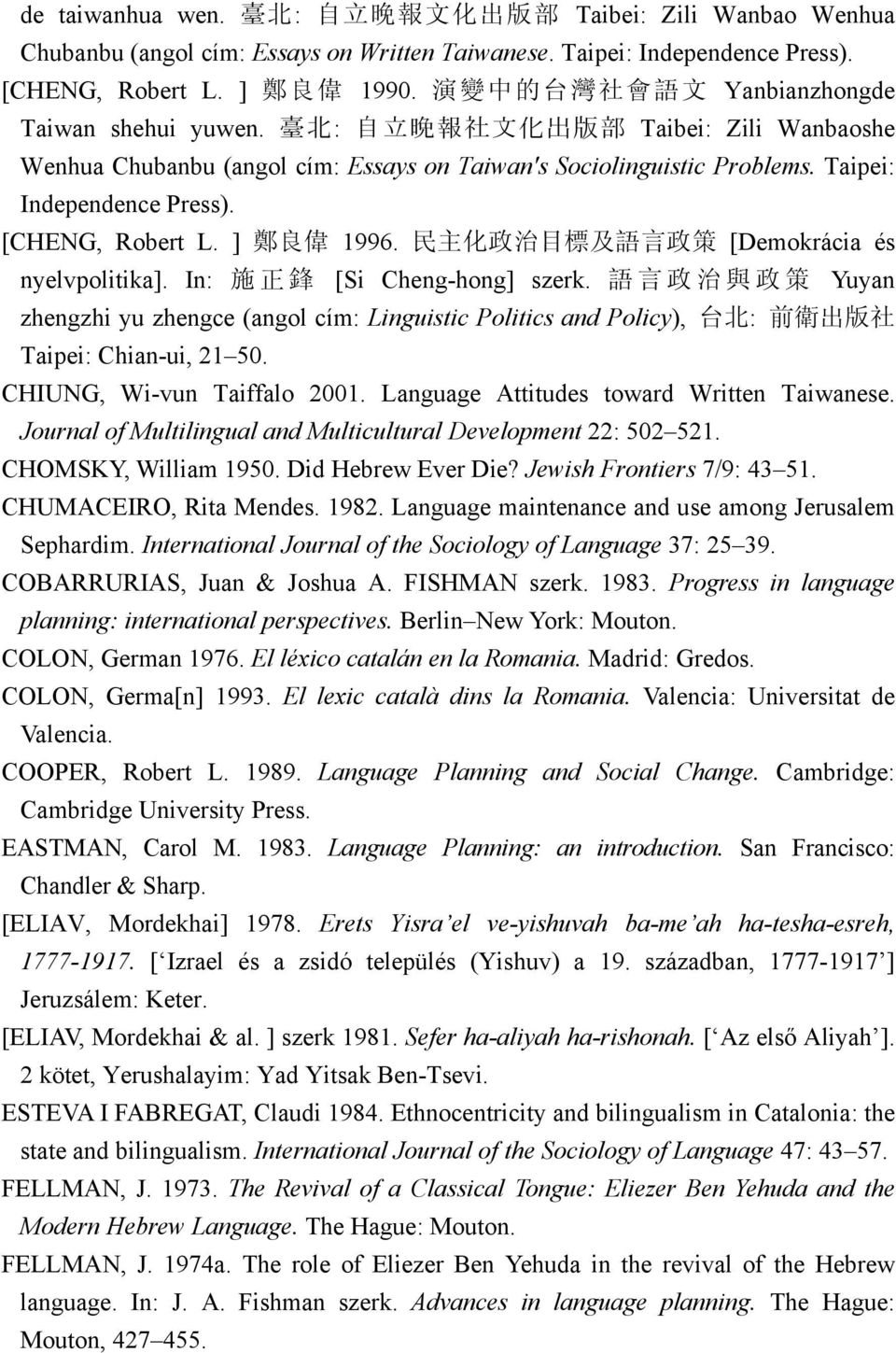 Taipei: Independence Press). [CHENG, Robert L. ] 鄭 良 偉 1996. 民 主 化 政 治 目 標 及 語 言 政 策 [Demokrácia és nyelvpolitika]. In: 施 正 鋒 [Si Cheng-hong] szerk.