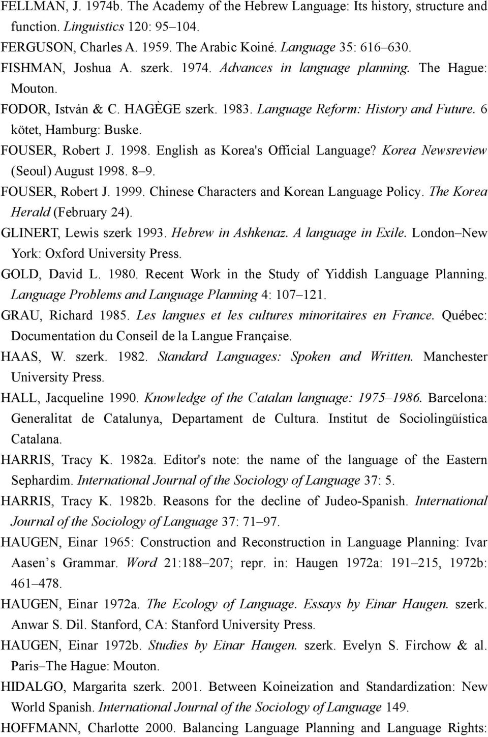 1998. English as Korea's Official Language? Korea Newsreview (Seoul) August 1998. 8 9. FOUSER, Robert J. 1999. Chinese Characters and Korean Language Policy. The Korea Herald (February 24).