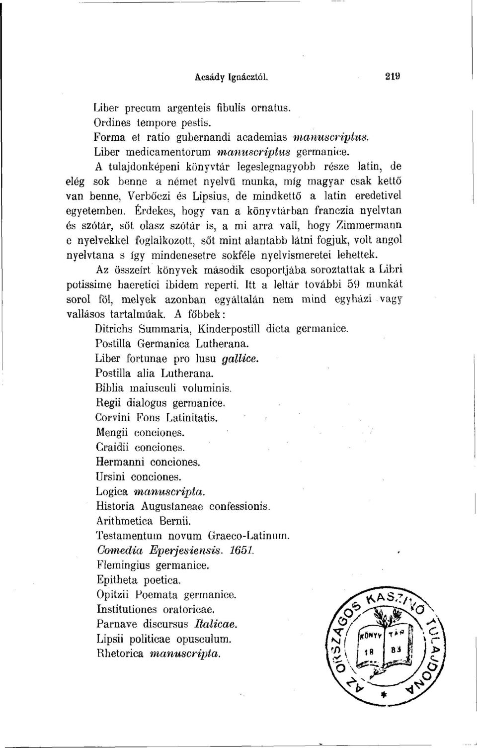 Érdekes, hogy van a könyvtárban franczia nyelvtan és szótár, sőt olasz szótár is, a mi arra vall, hogy Zimmermann e nyelvekkel foglalkozott, sőt mint alantabb látni fogjuk, volt angol nyelvtana s így