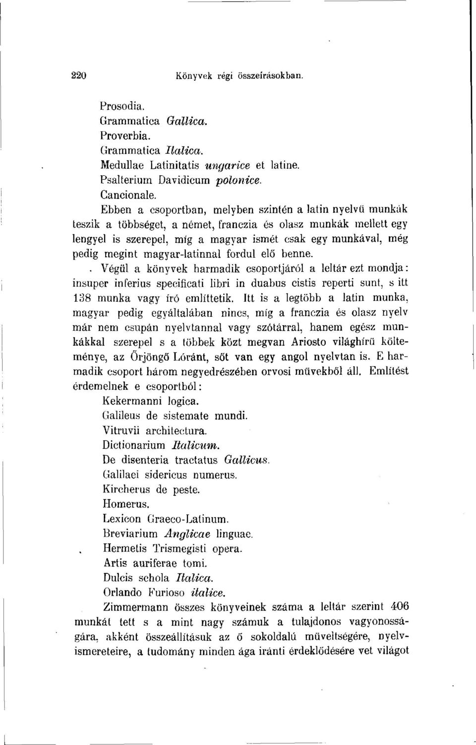 magyar-latinnal fordul elő benne.. Végül a könyvek harmadik csoportjáról a leltár ezt mondja : insuper inferius specificati libri in duabus cistis reperti sunt, s itt 138 munka vagy író említtetik.