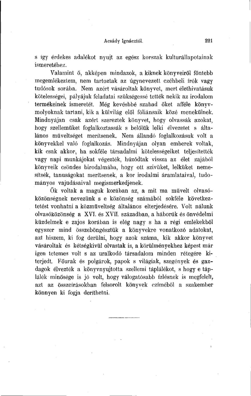 Nem azért vásároltak könyvet, mert élethivatásuk kötelességei, pályájuk feladatai szükségessé tették nekik az irodalom termékeinek ismeretét.