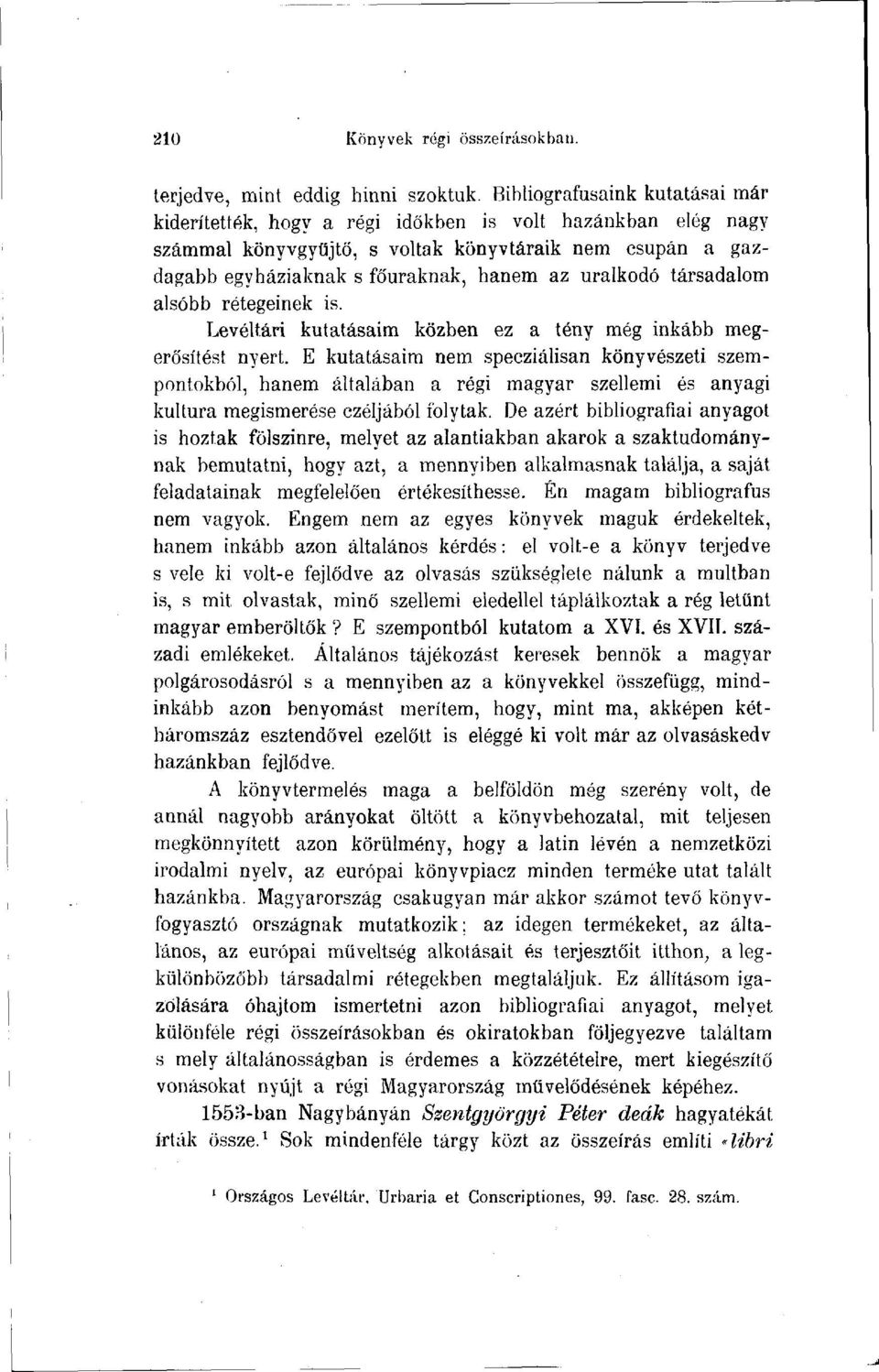 uralkodó társadalom alsóbb rétegeinek is. Levéltári kutatásaim közben ez a tény még inkább megerősítést nyert.