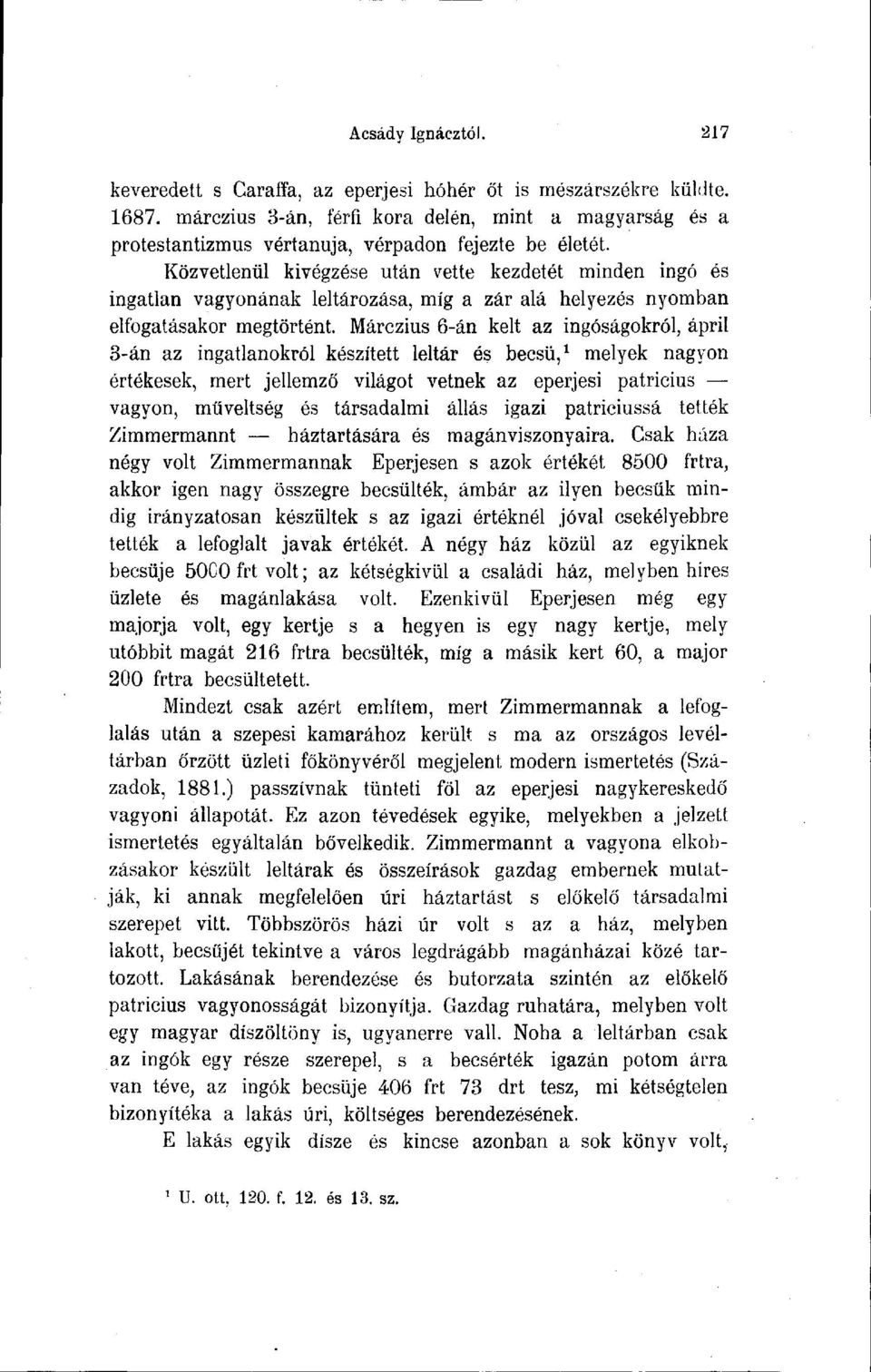 Közvetlenül kivégzése után vette kezdetét minden ingó és ingatlan vagyonának leltározása, míg a zár alá helyezés nyomban elfogatásakor megtörtént.