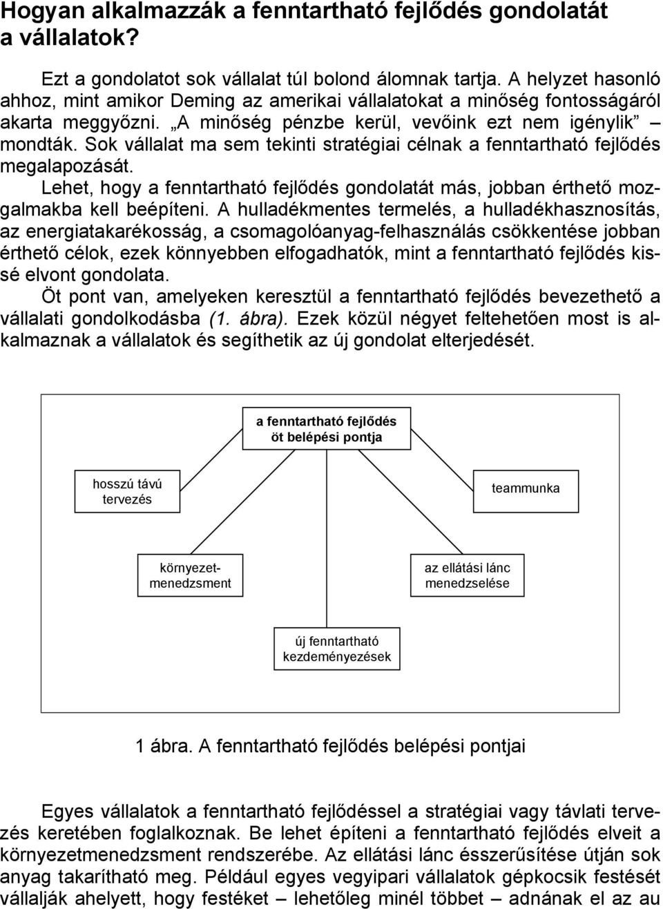 Sok vállalat ma sem tekinti stratégiai célnak a fenntartható fejlődés megalapozását. Lehet, hogy a fenntartható fejlődés gondolatát más, jobban érthető mozgalmakba kell beépíteni.