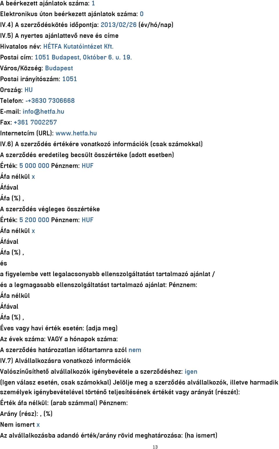 Város/Község: Budapest Postai irányítószám: 1051 Ország: HU Telefon: -+3630 7306668 E-mail: info@hetfa.hu Fax: +361 7002257 Internetcím (URL): www.hetfa.hu IV.