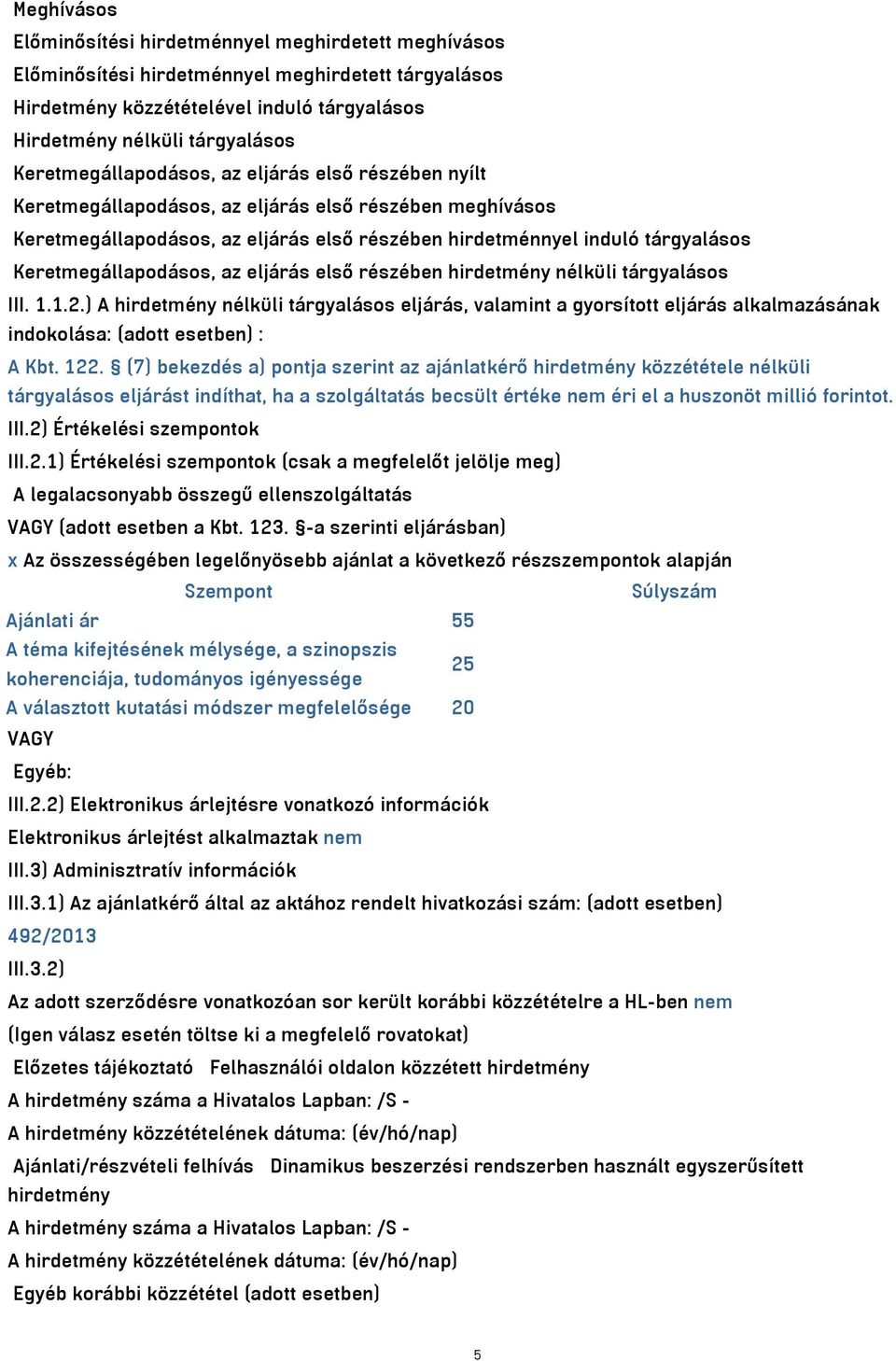 Keretmegállapodásos, az eljárás első részében hirdetmény nélküli tárgyalásos III. 1.1.2.